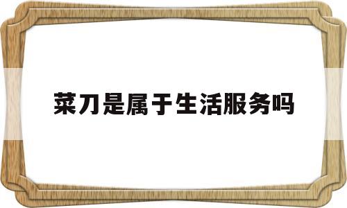 菜刀是属于生活服务吗(菜刀属于哪一类)