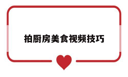 拍厨房美食视频技巧(在厨房拍美食视频用什么支架)