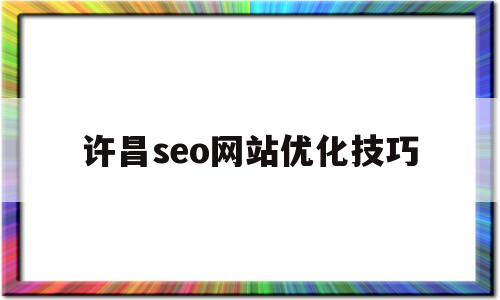 许昌seo网站优化技巧(许昌百度整站优化服务)