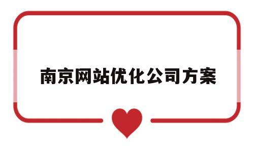 南京网站优化公司方案(南京网站优化公司方案有哪些)