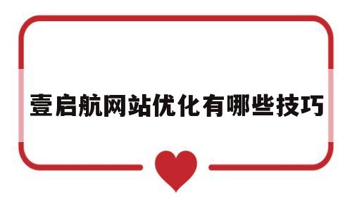 壹启航网站优化有哪些技巧(壹起航推广)