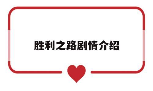 胜利之路剧情介绍(胜利之路剧情介绍大全)