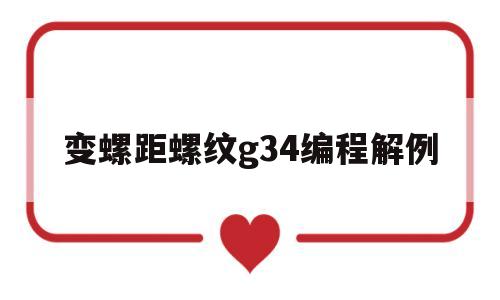 变螺距螺纹g34编程解例的简单介绍