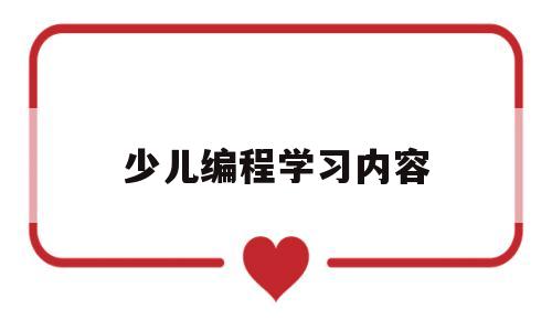 少儿编程学习内容(少儿编程的基础知识)