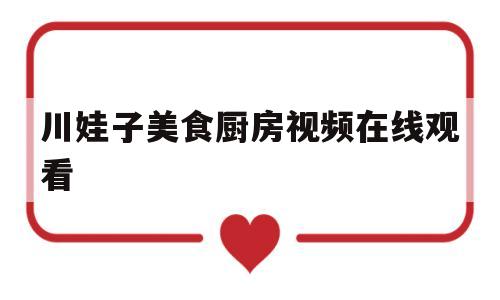 川娃子美食厨房视频在线观看(各种吃大肥肠视频)