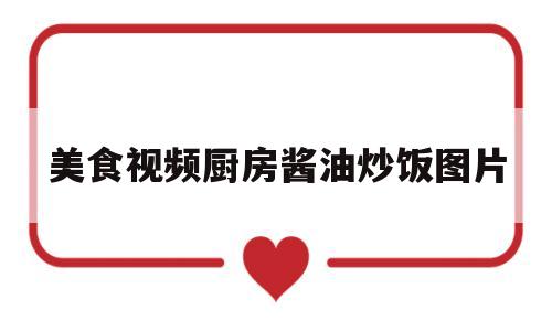 美食视频厨房酱油炒饭图片(美食视频厨房酱油炒饭图片大全)