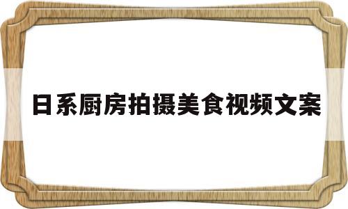 日系厨房拍摄美食视频文案(厨房拍照文案)