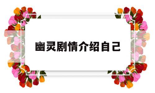 幽灵剧情介绍自己(幽灵剧情介绍自己喜欢的人)