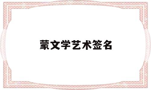 蒙文学艺术签名(蒙文书法作品欣赏)