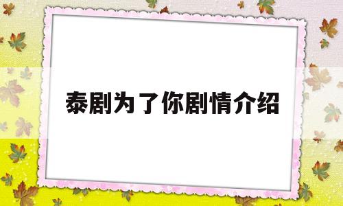 泰剧为了你剧情介绍(泰剧为了你热播网)