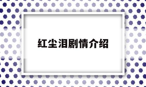 红尘泪剧情介绍(红尘泪原唱在线试听)