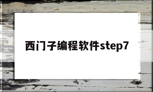 西门子编程软件step7(西门子编程软件卸载不掉)