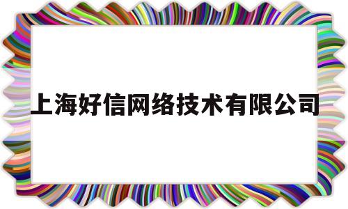 上海好信网络技术有限公司(好信app)