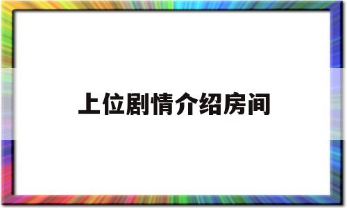 上位剧情介绍房间(上位的结局剧情)