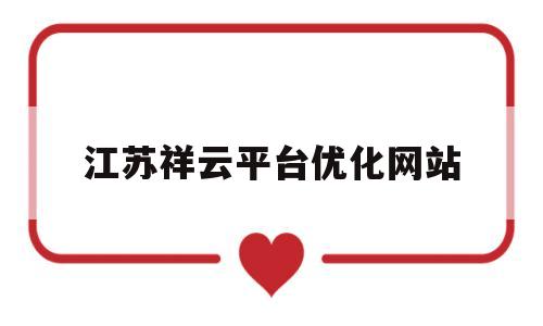 江苏祥云平台优化网站(江苏云祥建设工程有限公司)