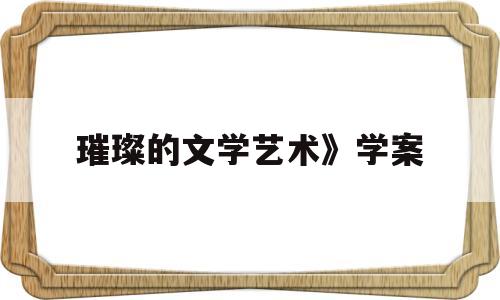 璀璨的文学艺术》学案(璀璨的文化)
