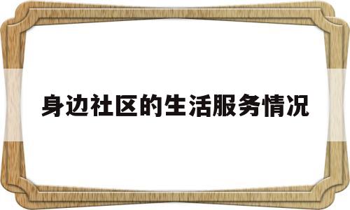 身边社区的生活服务情况(社区生活服务业)