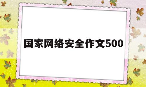 国家网络安全作文500(国家网络安全作文800字)