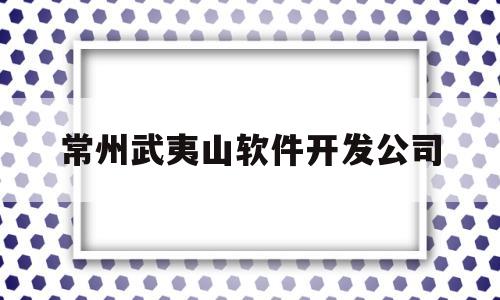 常州武夷山软件开发公司(武夷软件园)