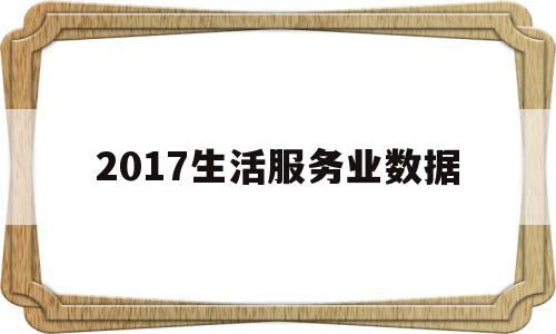 2017生活服务业数据(2017生活服务业数据统计)