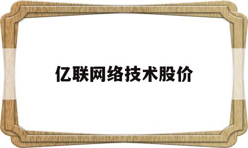 亿联网络技术股价(亿联网络技术股价预测)