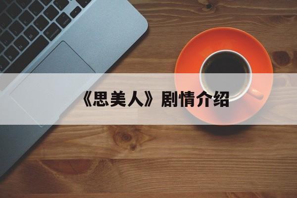 《思美人》剧情介绍(思美人剧情介绍大结局)