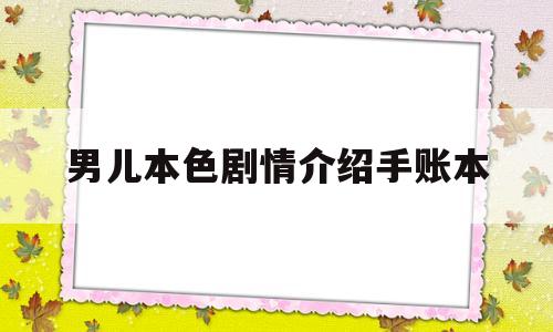 男儿本色剧情介绍手账本(男儿本色电视剧演员表)