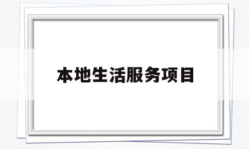 本地生活服务项目(本地生活服务项目有哪些)