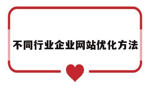 不同行业企业网站优化方法(不同业务类型企业网站风格的比较与分析)