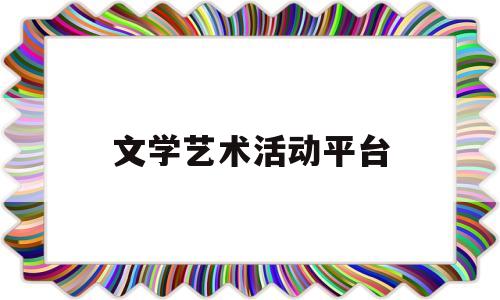 文学艺术活动平台(文学艺术创作中心)