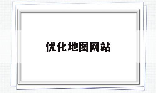 优化地图网站(地图搜索优化)