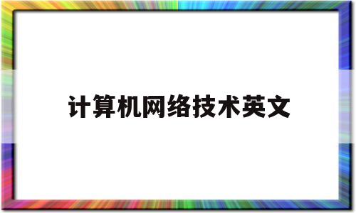 计算机网络技术英文(计算机网络技术英文表达)