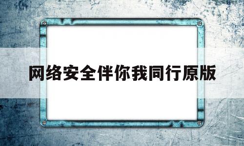 网络安全伴你我同行原版(网络安全你我同行手抄报)