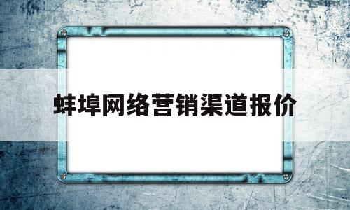 蚌埠网络营销渠道报价(网店网络营销策划方案)