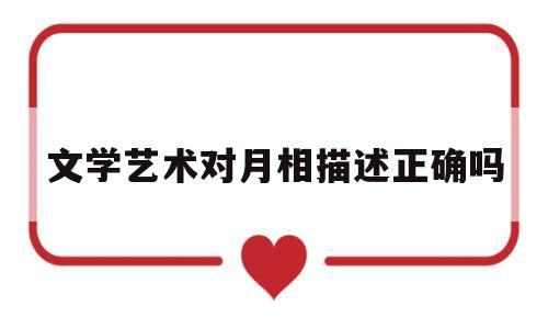 文学艺术对月相描述正确吗(文学艺术对展示人们的精神世界具有独特作用)