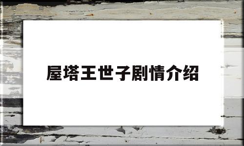 屋塔王世子剧情介绍(屋塔王世子是什么时候的)