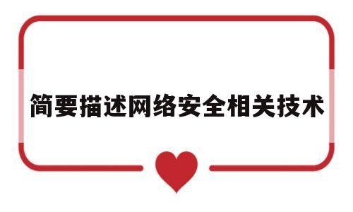简要描述网络安全相关技术(简要描述网络安全相关技术包括)