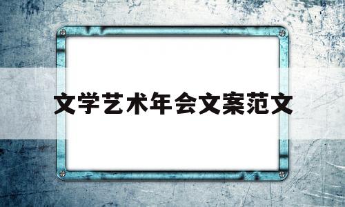 文学艺术年会文案范文(2021年文学艺术界联欢晚会节目单)