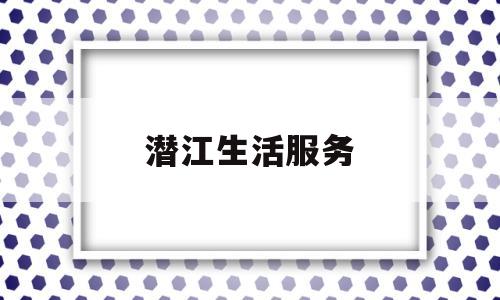 潜江生活服务(潜江市生活资料公司)
