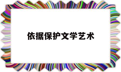依据保护文学艺术(保护文学作品的主要国际公约是)