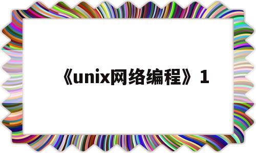 《unix网络编程》1(unix网络编程需要什么基础)