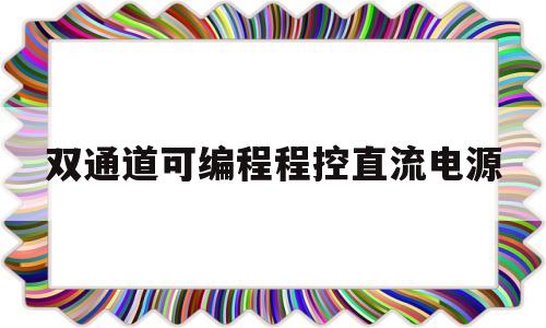 双通道可编程程控直流电源(双通道模拟开关芯片)