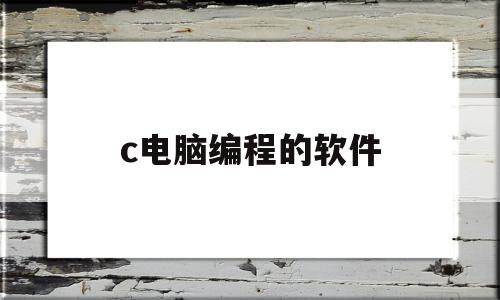 c电脑编程的软件(电脑编程软件vc)