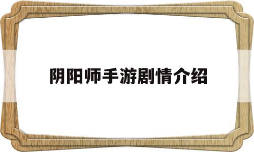 阴阳师手游剧情介绍(阴阳师剧情)