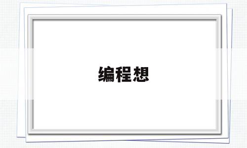 编程想(编程想开拓思维学到几级就可以了)