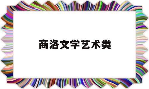 商洛文学艺术类(商洛人文学院)