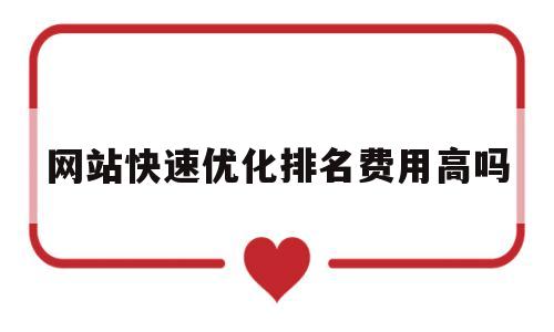 网站快速优化排名费用高吗(网站快速优化排名方案)