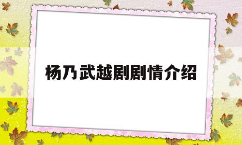 杨乃武越剧剧情介绍(越剧赵志刚杨乃武)