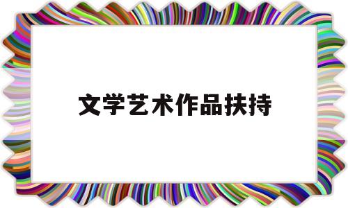 文学艺术作品扶持(文学作品作为艺术品)