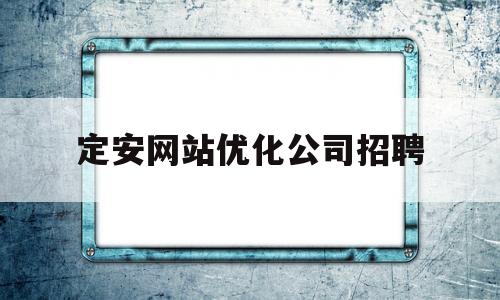 定安网站优化公司招聘(定安县城内最新招聘)